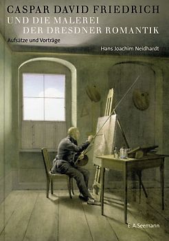 Caspar David Friedrich und die Malerei der Dresdner Romantik