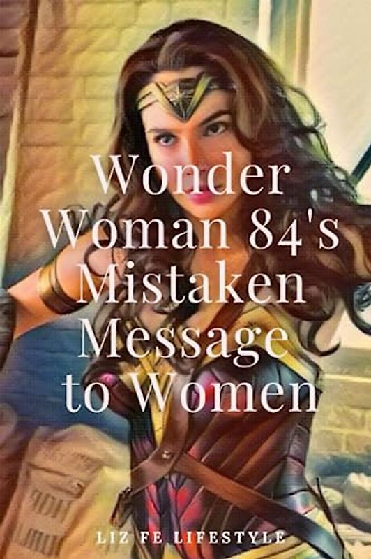 Wonder Woman 84's Mistaken Message to Women (Marvel Critique)