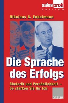 Die Sprache des Erfolgs. Rhetorik und Persönlichkeit - So stärken Sie Ihr Ich