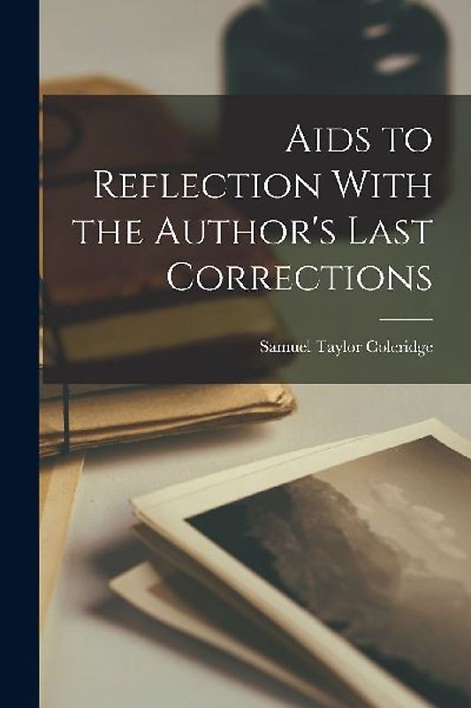 Aids to Reflection With the Author's Last Corrections