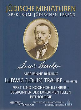 Ludwig (Louis) Traube. Arzt und Hochschullehrer, Begründer der experimentellen Pathologie