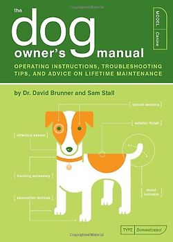 The Dog Owner's Manual: Operating Instructions, Troubleshooting Tips, and Advice on Lifetime Maintenance - Sam Stall