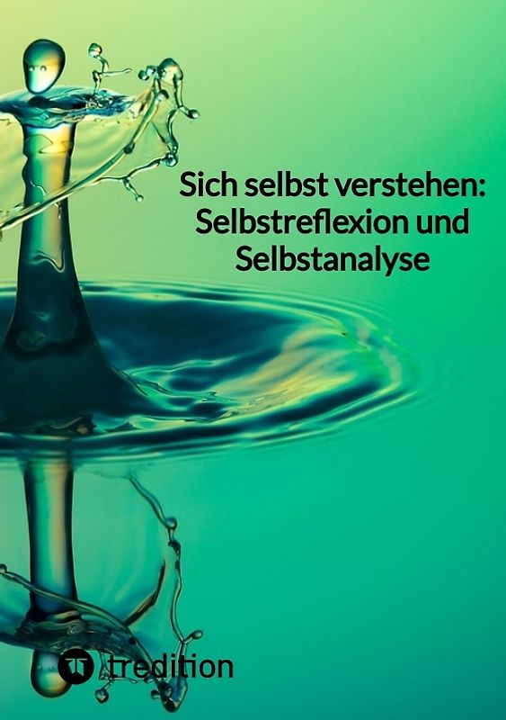Sich selbst verstehen: Selbstreflexion und Selbstanalyse