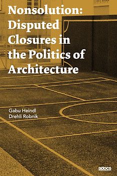Nonsolution. Disputed Closures in the Politics of Architecture