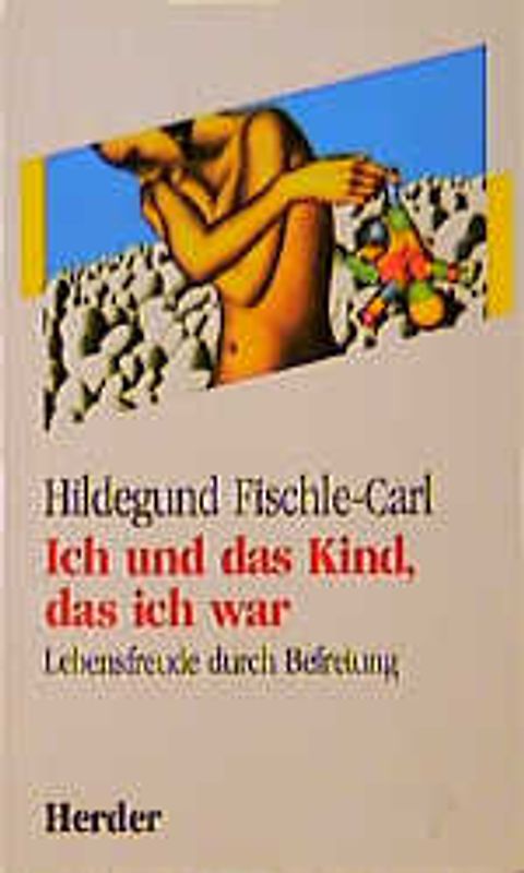 Ich und das Kind, das ich war. Lebensfreude durch Befreiung