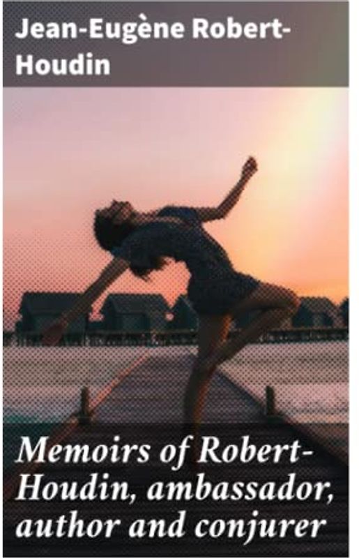 Memoirs of Robert-Houdin, ambassador, author and conjurer