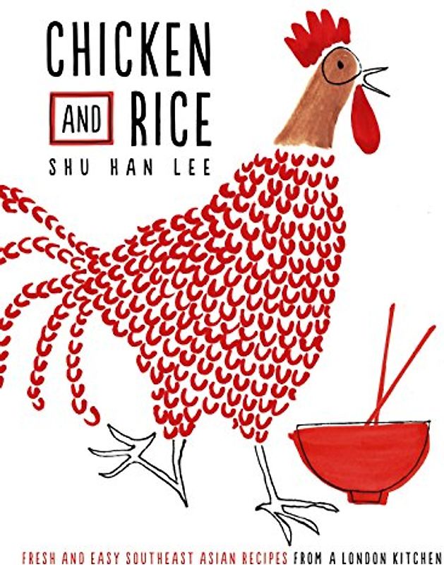 Chicken and Rice: Fresh and Easy Southeast Asian Recipes From a London Kitchen