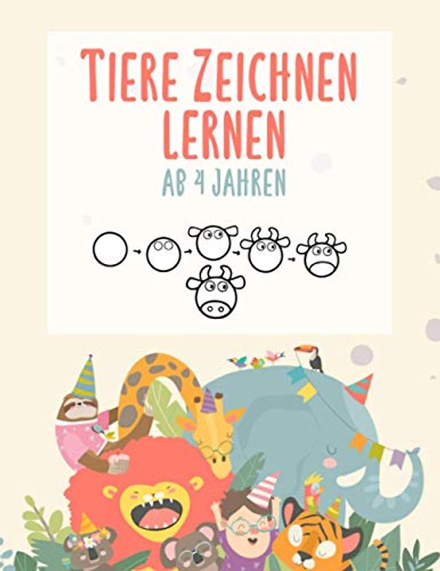 Tiere zeichnen lernen ab 4 Jahren: Das Malbuch für Kinder ab 4 Jahren mit süßen Tiermotiven. Alle Motive starten mit einem Kreis und sind leicht ... für Schritt Anleitungen für Zeichenanfänger