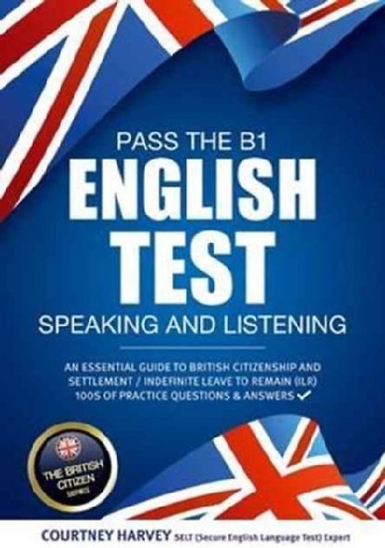 Pass the B1 English Test: Speaking and Listening. An Essential Guide to British Citizenship/Indefinite Leave to Remain