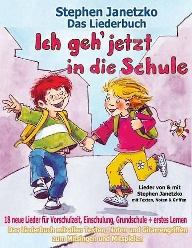 Ich geh jetzt in die Schule - 18 neue Lieder für Vorschulzeit, Einschulung, Grundschule und erstes Lernen: Das Liederbuch mit allen Texten, Noten und Gitarrengriffen zum Mitsingen und Mitspielen