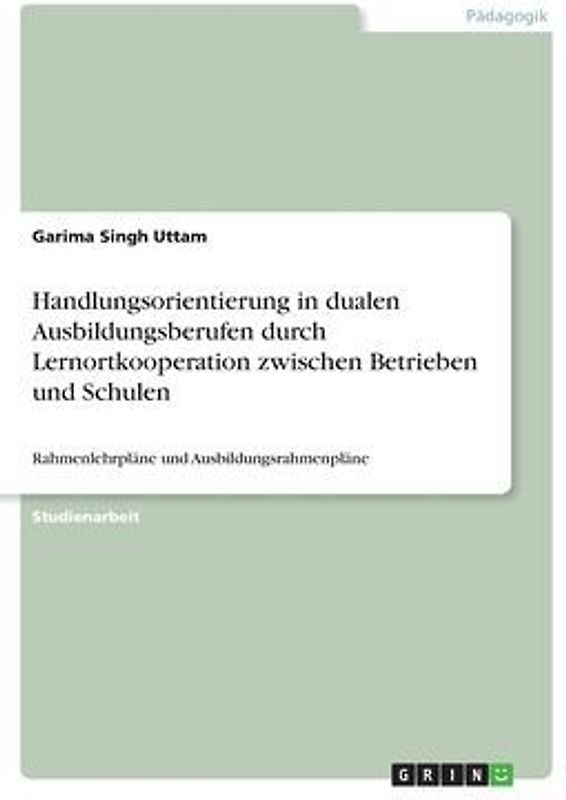 Handlungsorientierung in dualen Ausbildungsberufen durch Lernortkooperation zwischen Betrieben und Schulen