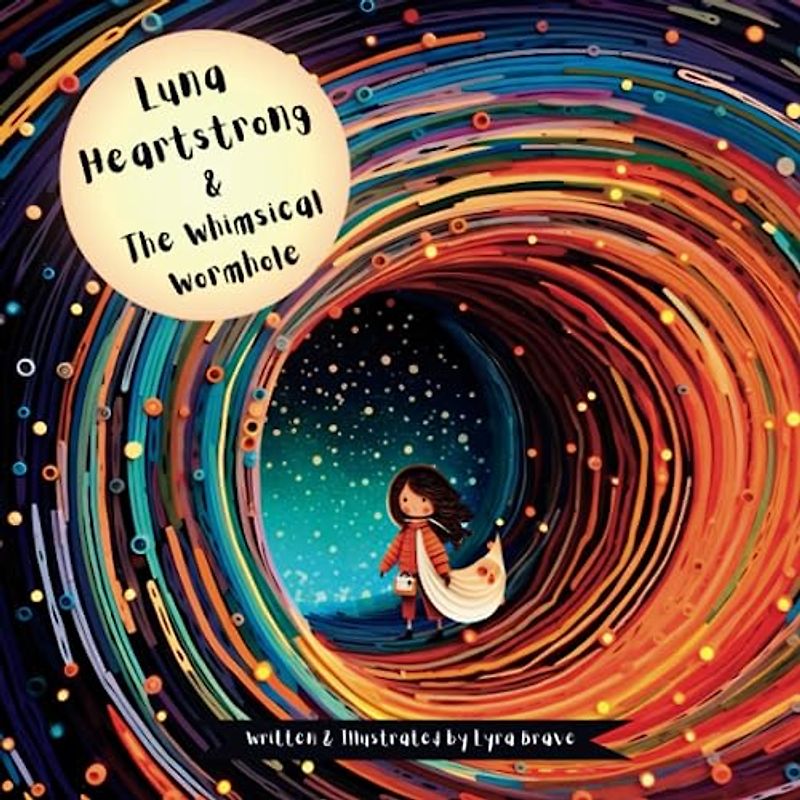 Luna Heartstrong & the Whimsical Wormhole (Luna Heartstrong & the Brave Explorers of Deep Space, Band 3)