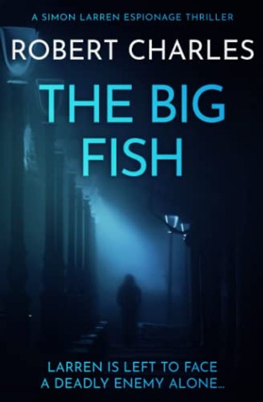 The Big Fish: Larren is left to face a deadly enemy alone... (Simon Larren Espionage Thrillers, Band 9)