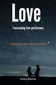 Love Transcending Time and Distance: An Anthology of Poems, Stories and Reflections