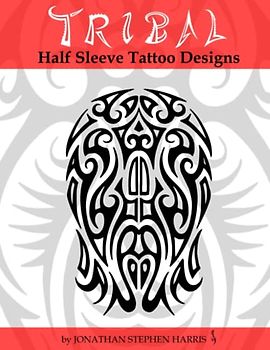 Tribal Half Sleeve Tattoo Designs: Money Making Art for Tattoo Artists and Great Resource for Tattoo Enthusiasts Looking for Ideas