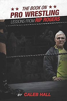 The Book on Pro Wrestling: Lessons from Rip Rogers