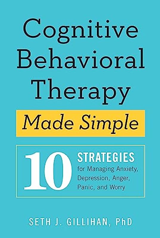 Cognitive Behavioural Therapy Made Simple: 10 Strategies for Managing Anxiety, Depression, Anger, Panic and Worry