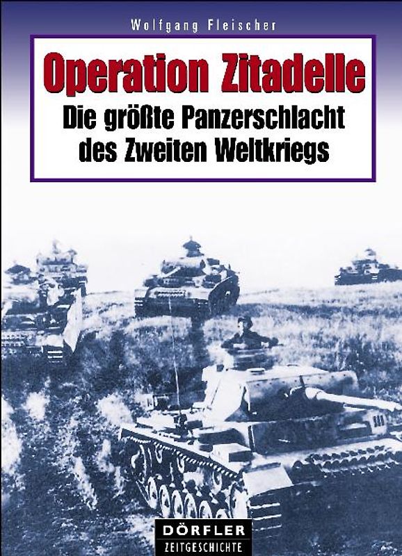 Operation Zitadelle. Die grösste Panzerschlacht des Zweiten Weltkriegs