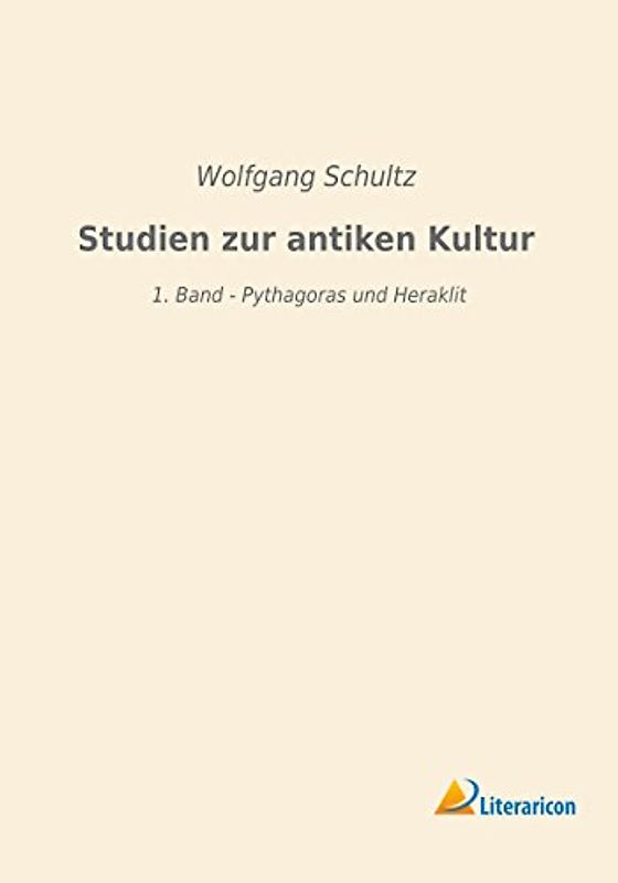 Studien zur antiken Kultur: 1. Band - Pythagoras und Heraklit