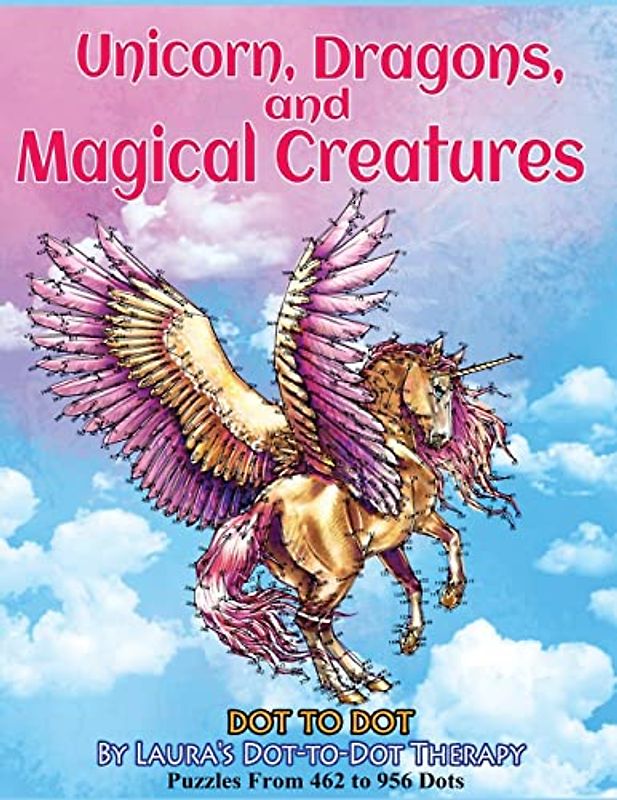 Unicorns, Dragons, and Magical Creatures Dot to Dot: Puzzles From 452 to 956 Dots (Dot to Dot Books For Adults)