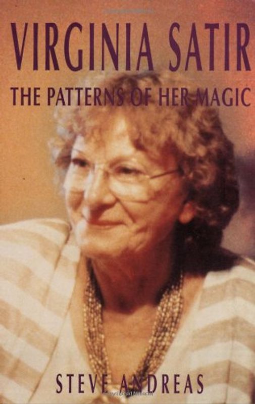 Virginia Satir: the Patterns of Her Magic - Andreas, Steve