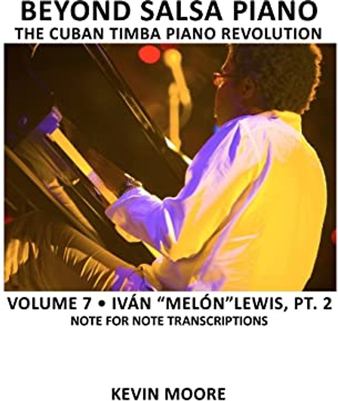 Beyond Salsa Piano: The Cuban Timba Piano Revolution: Volume 7- Iván "Melón" Lewis, Part 2