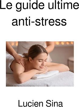 Le guide ultime anti-stress