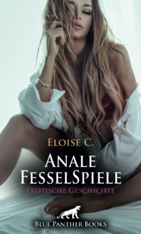 Anale FesselSpiele | Erotische Geschichte + 3 weitere Geschichten: Er ist wehrlos ... (Love, Passion & Sex)