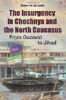 The Insurgency in Chechnya and the North Caucasus: From Gazavat to Jihad - Robert W. Schaefer
