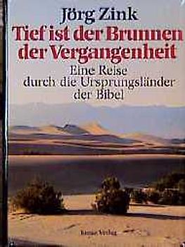 Tief ist der Brunnen der Vergangenheit. Eine Reise durch die Ursprungsländer der Bibel