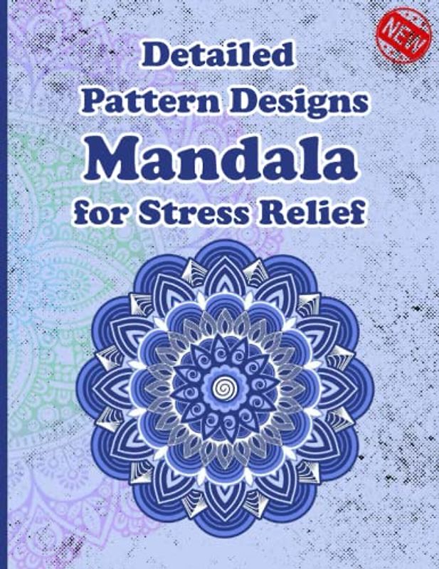 Detailed Pattern Designs Mandala for Stress Relief: Unique Mandala Designs and Stress Relieving Patterns for Adult Relaxation, Meditation, and Happiness