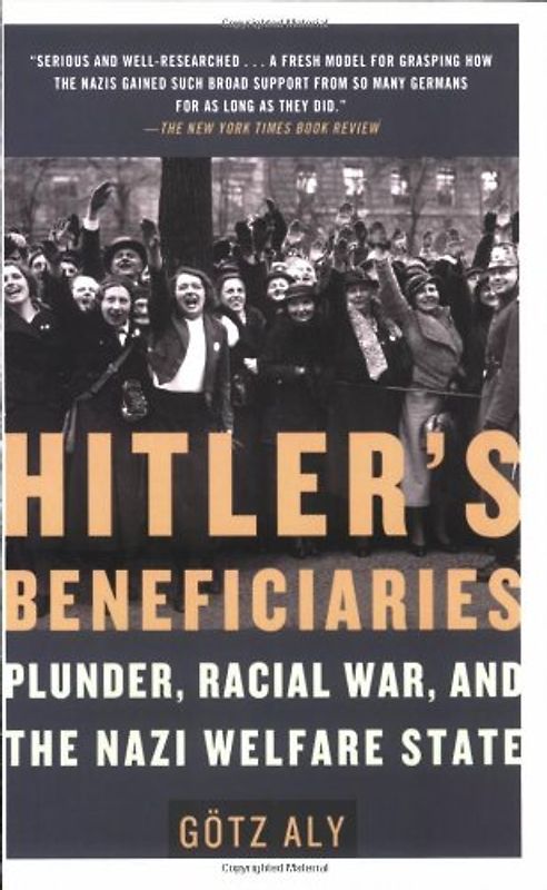 Hitler's Beneficiaries: Plunder, Racial War, and the Nazi Welfare State - Gotz Aly
