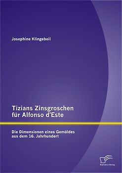 Tizians Zinsgroschen für Alfonso d‘Este: Die Dimensionen eines Gemäldes aus dem 16. Jahrhundert