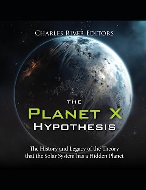 The Planet X Hypothesis: The History and Legacy of the Theory that the Solar System has a Hidden Planet