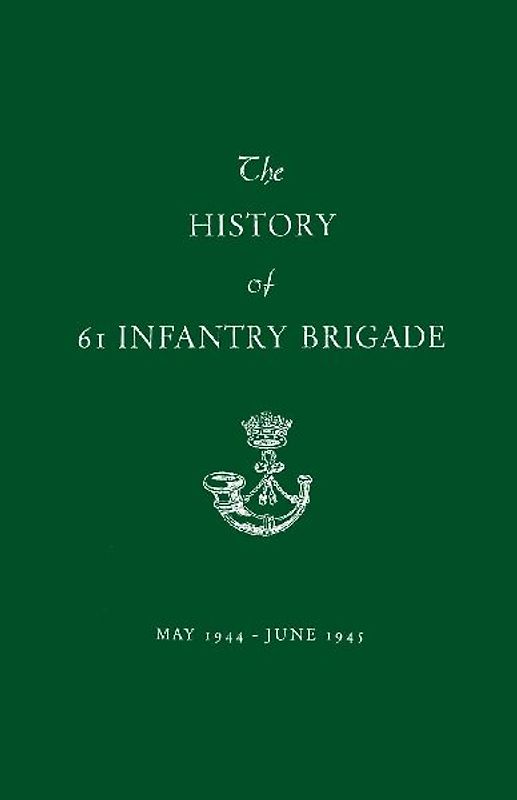 The History of 61 Infantry Brigade May 1944-June 1945
