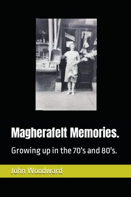 Magherafelt Memories.: Growing up in the 70's and 80's.