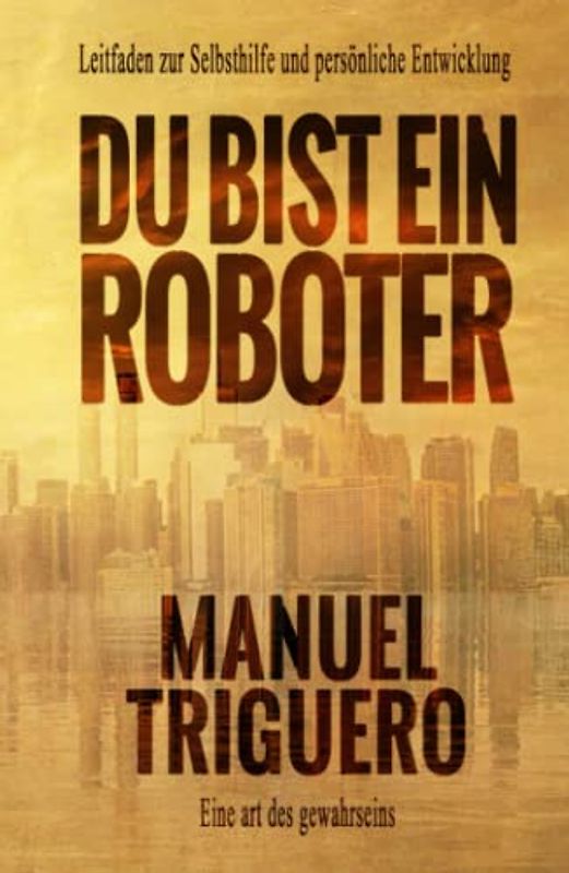 Du bist ein Roboter: Leitfaden zur Selbsthilfe und persönliche Entwicklung