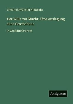 Der Wille zur Macht; Eine Auslegung alles Geschehens