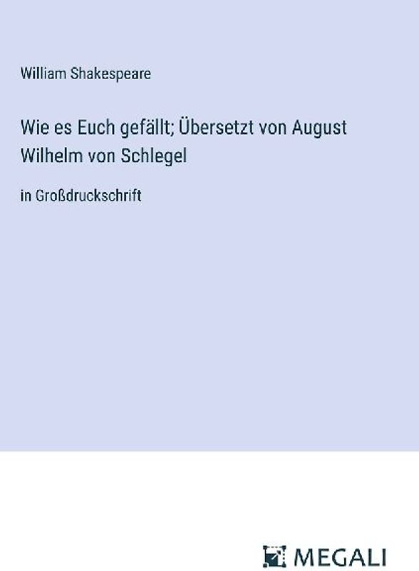 Wie es Euch gefällt; Übersetzt von August Wilhelm von Schlegel