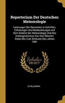 Repertorium Der Deutschen Meteorologie: Leistungen Der Deutschen in Schriften, Erfindungen Und Beobachtungen Auf Dem Gebiete Der Meteorologie Und Des