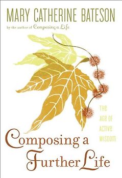 Composing a Further Life: The Age of Active Wisdom - Mary Catherine Bateson