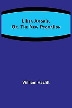 Liber Amoris, Or, The New Pygmalion