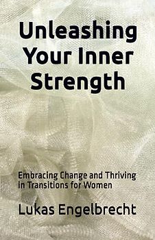 Unleashing Your Inner Strength: Embracing Change and Thriving in Transitions for Women