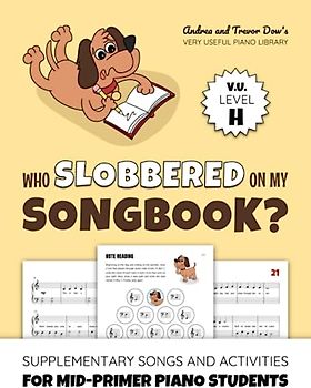 Who Slobbered On My Songbook? V. U. Level H: Supplementary Songs and Activities for Mid-Primer Piano Students (Andrea and Trevor Dow's Very Useful Piano Library)
