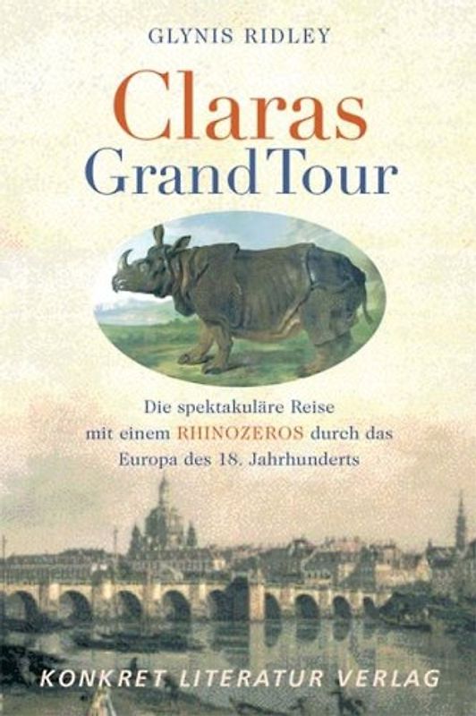 Claras Grand Tour. Die spektakuläre Reise mit einem Rhinozeros durch das Europa des 18. Jahrhunderts