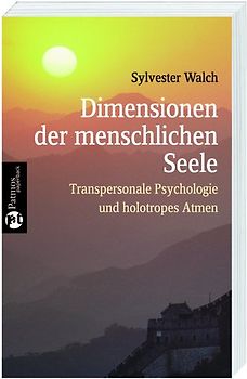 Dimensionen der menschlichen Seele. Transpersonale Psychologie und holotropes Atmen