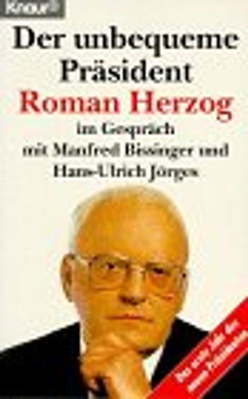Der unbequeme Präsident. Roman Herzog im Gespräch mit Manfred Bissinger und Hans-Ulrich Jörges
