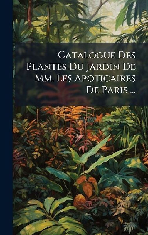 Catalogue Des Plantes Du Jardin De Mm. Les Apoticaires De Paris ...