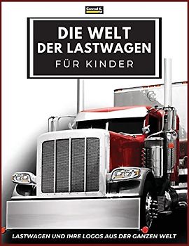 Die Welt der Lastwagen für Kinder: Große LKW-Marken-Logos mit schönen Bildern von LKWs aus aller Welt, buntes LKW-Buch für Kinder, Lernen von LKW-Marken von A bis Z.