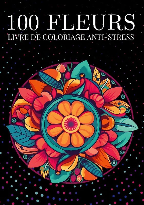 100 fleurs Livre de coloriage anti-stress pour adulte